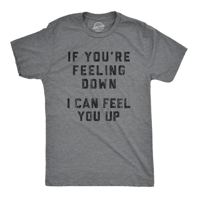 If You're Feeling Down I Can Feel You Up Men's T Shirt