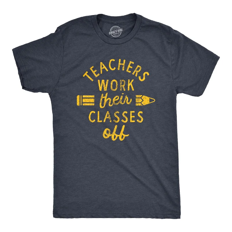 Teachers Work Their Classes Off Men's T Shirt